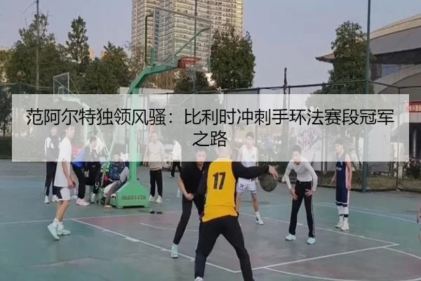 fan-a-er-te-du-ling-feng-sao-bi-li-shi-chong-ci-shou-huan-fa-sai-duan-guan-jun-zhi-lu-3-378.jpg