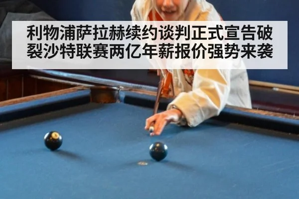利物浦萨拉赫续约谈判正式宣告破裂沙特联赛两亿年薪报价强势来袭
