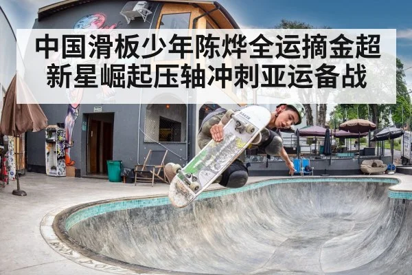 中国滑板少年陈烨全运摘金超新星崛起压轴冲刺亚运备战